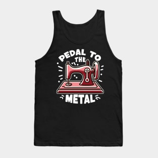 Pedal To The Metal - For Sewing Machine & Quilting Fans Tank Top